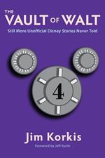 The Vault of Walt: Volume 4: Still More Unofficial Disney Stories Never Told