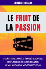 Le fruit de la passion : Secrets de famille, vérités cachées, révélations bouleversantes – Le voyage d'une vie commence ici