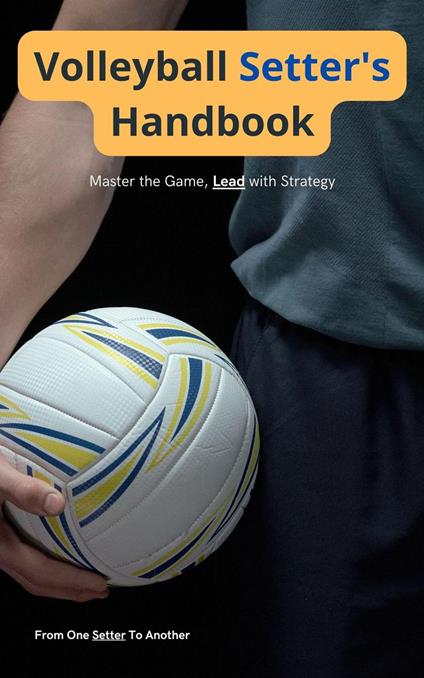 Volleyball Setter's Handbook: Master the Game, Lead with Strategy