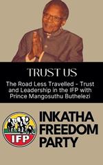 Trust Us: The Road Less Travelled - Trust and Leadership in the IFP with Prince Mangosuthu Buthelezi