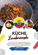 Küche Ecuadorianische: Lernen sie, wie man Authentische Traditionelle Rezepte Zubereitet, von Vorspeisen, Hauptgerichten, Suppen und Soßen bis hin zu Getränken, Desserts und Vielem mehr