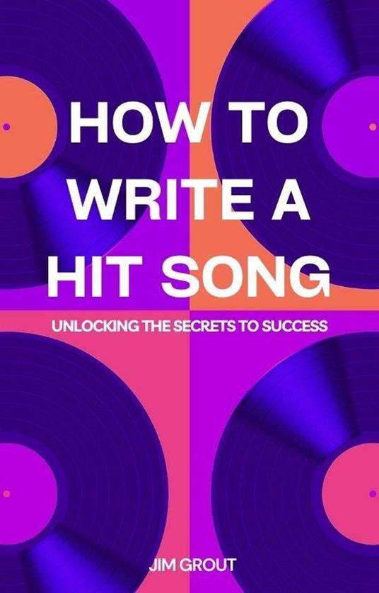 How to Write a Hit Song: Unlocking the Secrets to Success