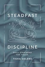 Steadfast Discipline: Daily Strategies for Focus
