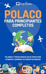 Polaco para principiantes completos: Palabras y frases básicas en 50 temas para ayudarte a dominar los conceptos básicos