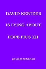 David Kertzer Is Lying About Pope Pius XII