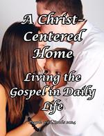 A Christ-Centered Home: Living the Gospel in Daily Life