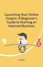 Launching Your Online Empire: A Beginner's Guide to Starting an Internet Business