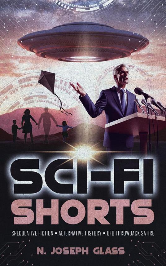 Sci-Fi Shorts: Speculative Fiction, Alternative History, UFO Throwback Satire