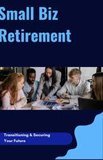 Small Biz Retirement: Transitioning & Securing Your Future