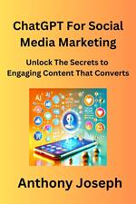 ChatGPT For Social Media Marketing - Unlock The Secrets to Engaging Content That Converts