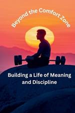 Beyond the Comfort Zone: Building a Life of Meaning and Discipline