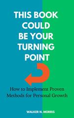 This Book Could Be Your Turning Point: How to Implement Proven Methods for Personal Growth