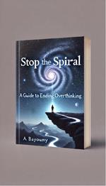 Stop the Spiral: A Guide to Ending Overthinking