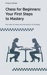 Chess for Beginners: Your First Steps to Mastery