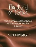 The World of Textiles: The Complete Handbook of the Global Textile Industry