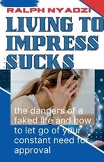 Living to Impress Sucks