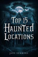 Top 15 Haunted Locations