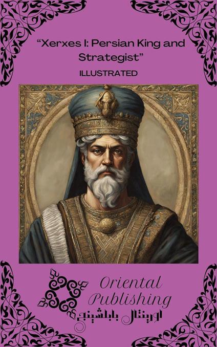 Xerxes I Persian King and Strategist