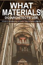 What Materials Do Architects Use: A Guide to Contemporary Architects' Preferred Building Materials