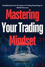 Mastering Your Trading Psychology : Simplifying the Key Principles of Trading Psychology for Market Success