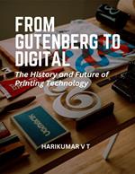 From Gutenberg to Digital: The History and Future of Printing Technology