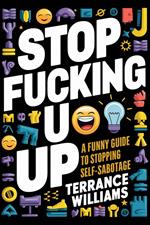 Stop Fucking Up: A Funny Guide to Stopping Self-Sabotage