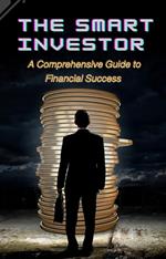 The Smart Investor: A Comprehensive Guide to Financial Success