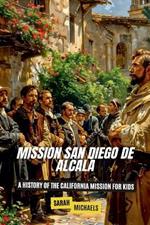 Mission San Diego de Alcal?: A History of the California Mission for Kids