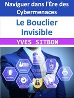 Le Bouclier Invisible : Naviguer dans l'Ère des Cybermenaces