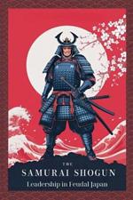 The Samurai Shogun: Leadership in Feudal Japan