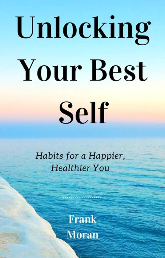 Unlocking Your Best Self: Habits for a Happier, Healthier You