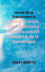 Llaves de la Trascendencia: Uniendo Ciencia, Espiritualidad y Filosofía para el Despertar de la Humanidad