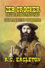 Zeb Crocker - Arizona Mountain Man - Gila - The River of Despair