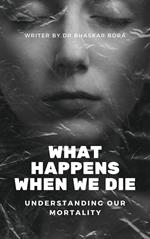 What Happens When We Die