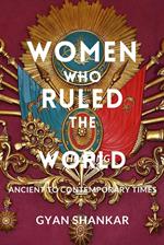 Women Who Ruled the World Ancient to Contemporary Times