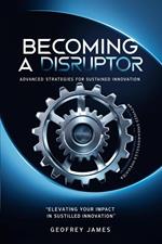 Becoming A Disruptor- Advanced Strategies For Sustained Innovation