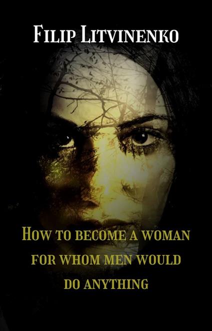 How to become a woman for whom men are ready to do anything