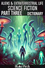 Aliens and Extraterrestrial Life - Science Fiction Part Three Dictionary