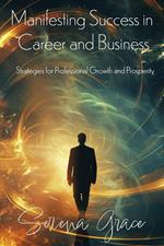 Manifesting Success in Career and Business: Strategies for Professional Growth and Prosperity