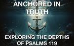 Anchored In Truth Exploring The Depths of Psalm 119