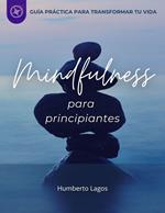 MINDFULNESS PARA PRINCIPIANTES: GUÍA PRÁCTICA PARA TRANSFORMAR TU VIDA