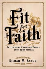 Fit for Faith: Integrating Christian Values into Your Fitness