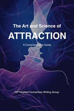 The Art and Science of Attraction: A Comprehensive Guide