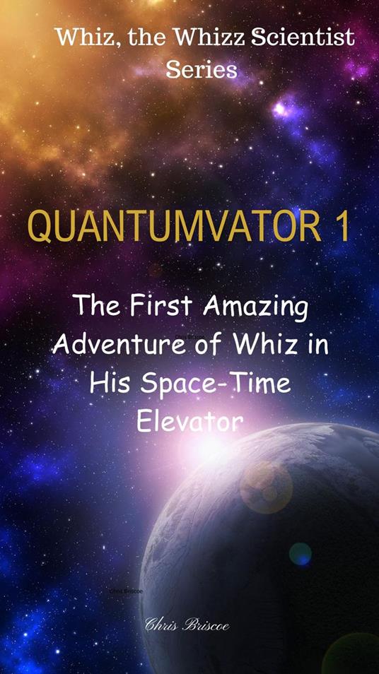 QUANTUMVATOR 1: The First Amazing Adventure of Whiz in His Space-Time Elevator