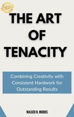 The Art of Tenacity: Combining Creativity with Consistent Hardwork for Outstanding Results