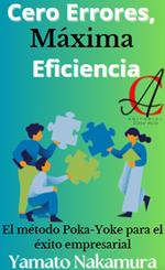 Cero Errores, Máxima Eficiencia: El método Poka-Yoke para el éxito empresarial