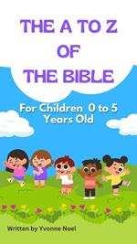 The A to Z of the Bible for Children 0 to 5 Years old