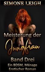 Meisterung der Jungfrau – Band Drei - Eine BDSM-Ménage-erotische Romanze