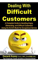 Dealing with Difficult Customers: A Complete Guide to Handling Angry, Demanding, and Difficult Customers Using the N.E.W. Model for Exceptional Service