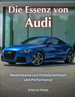 Die Essenz von Audi: Meilensteine von Einfallsreichtum und Performance